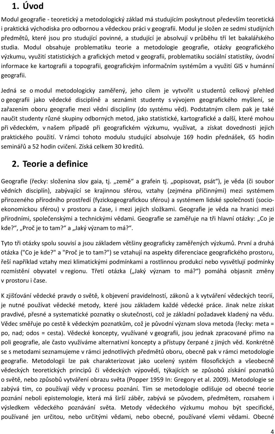 Modul obsahuje problematiku teorie a metodologie geografie, otázky geografického výzkumu, využití statistických a grafických metod v geografii, problematiku sociální statistiky, úvodní informace ke