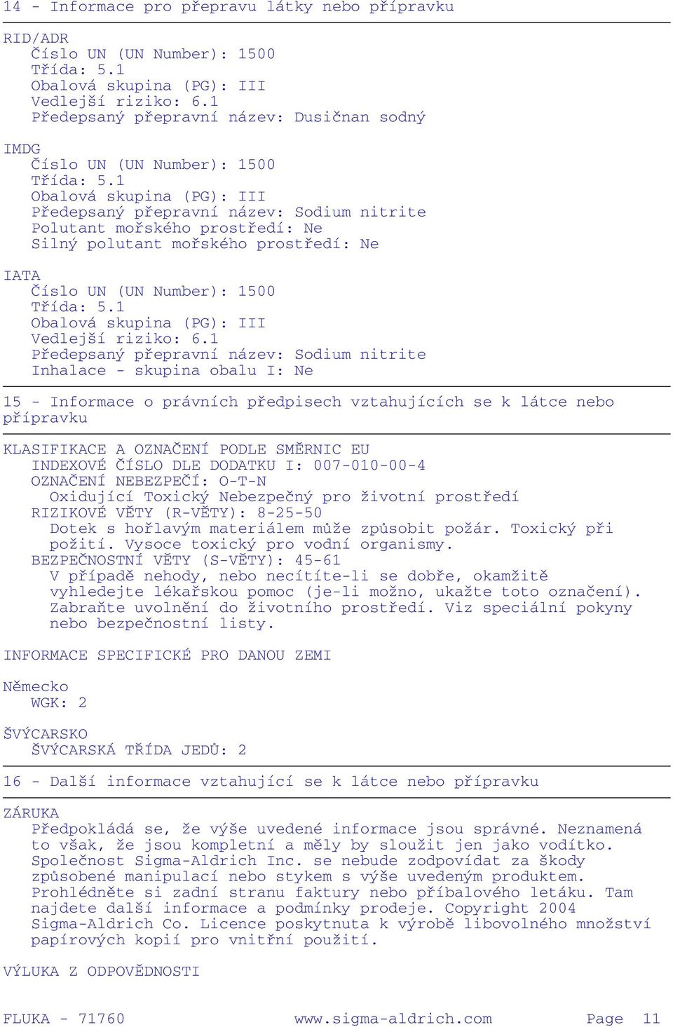 1 Obalová skupina (PG): III Předepsaný přepravní název: Sodium nitrite Polutant mořského prostředí: Ne Silný polutant mořského prostředí: Ne IATA Číslo UN (UN Number): 1500 Třída: 5.
