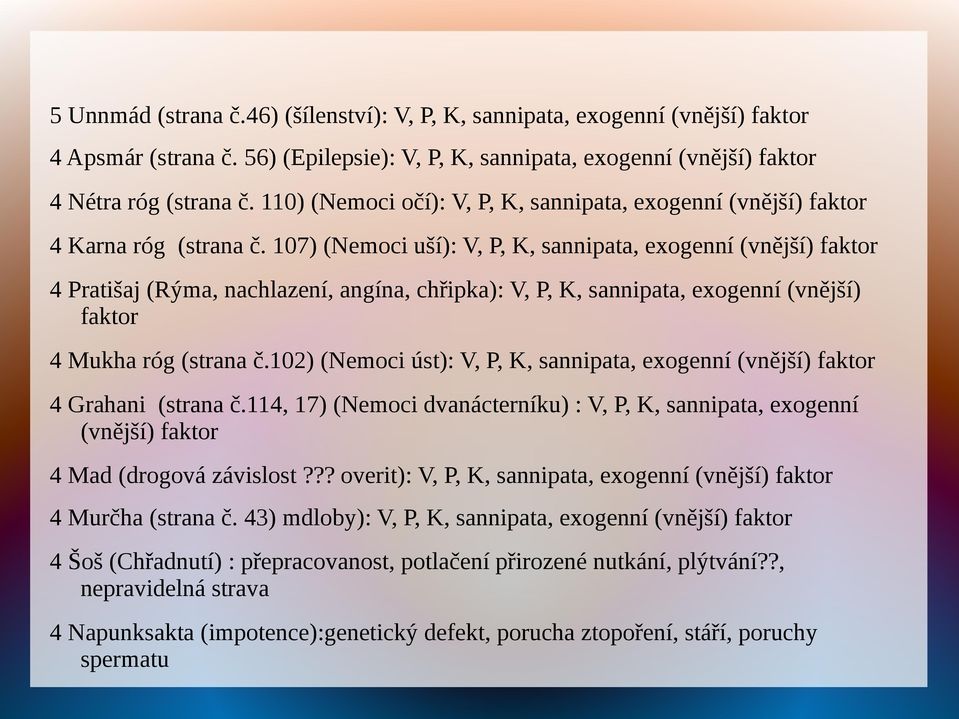 107) (Nemoci uší): V, P, K, sannipata, exogenní (vnější) faktor 4 Pratišaj (Rýma, nachlazení, angína, chřipka): V, P, K, sannipata, exogenní (vnější) faktor 4 Mukha róg (strana č.