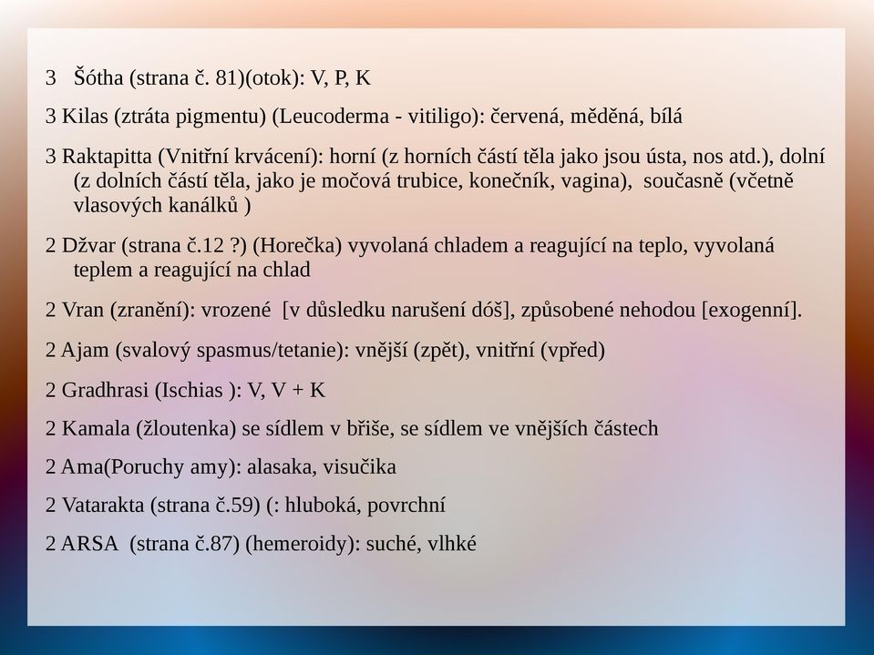 ) (Horečka) vyvolaná chladem a reagující na teplo, vyvolaná teplem a reagující na chlad 2 Vran (zranění): vrozené [v důsledku narušení dóš], způsobené nehodou [exogenní].