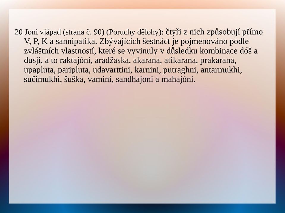 Zbývajících šestnáct je pojmenováno podle zvláštních vlastností, které se vyvinuly v důsledku