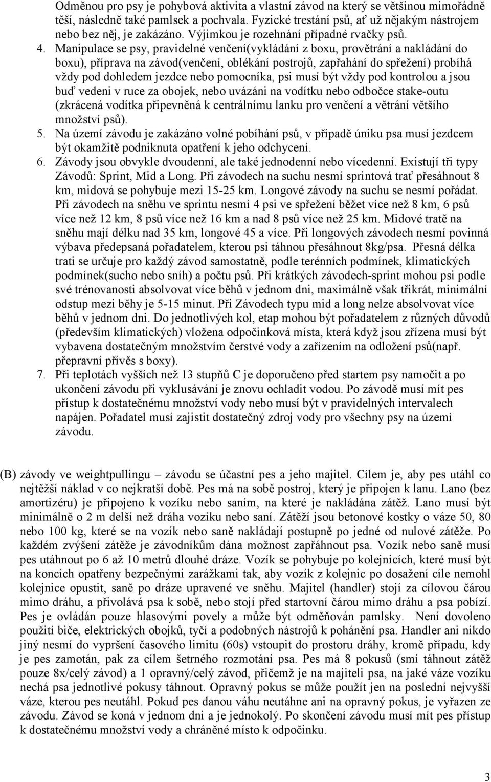 Manipulace se psy, pravidelné venčení(vykládání z boxu, provětrání a nakládání do boxu), příprava na závod(venčení, oblékání postrojů, zapřahání do spřežení) probíhá vždy pod dohledem jezdce nebo