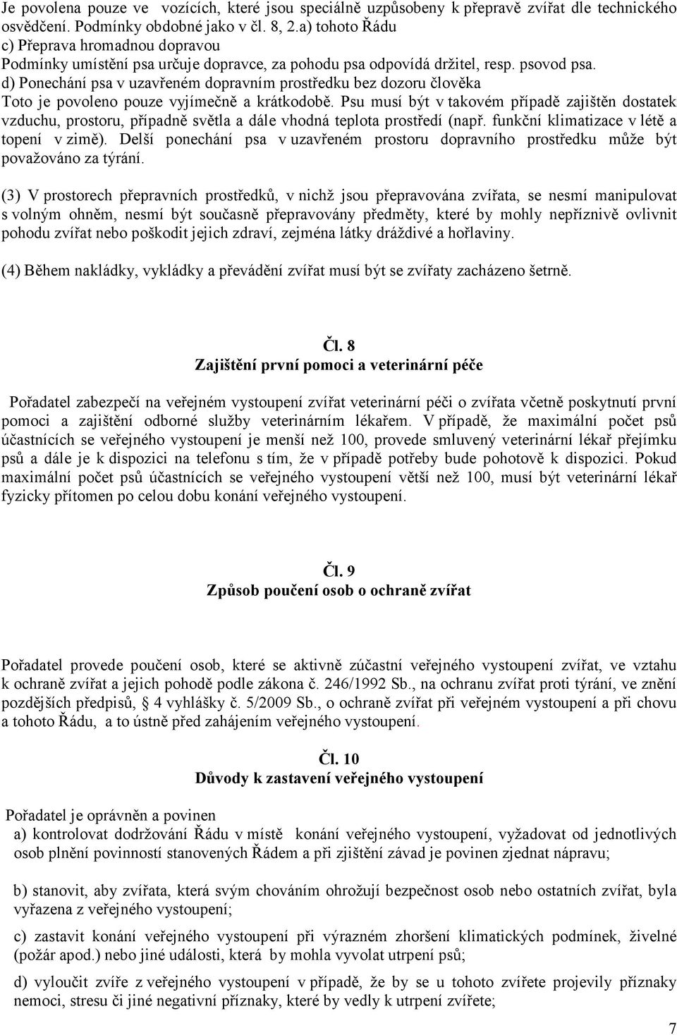 d) Ponechání psa v uzavřeném dopravním prostředku bez dozoru člověka Toto je povoleno pouze vyjímečně a krátkodobě.