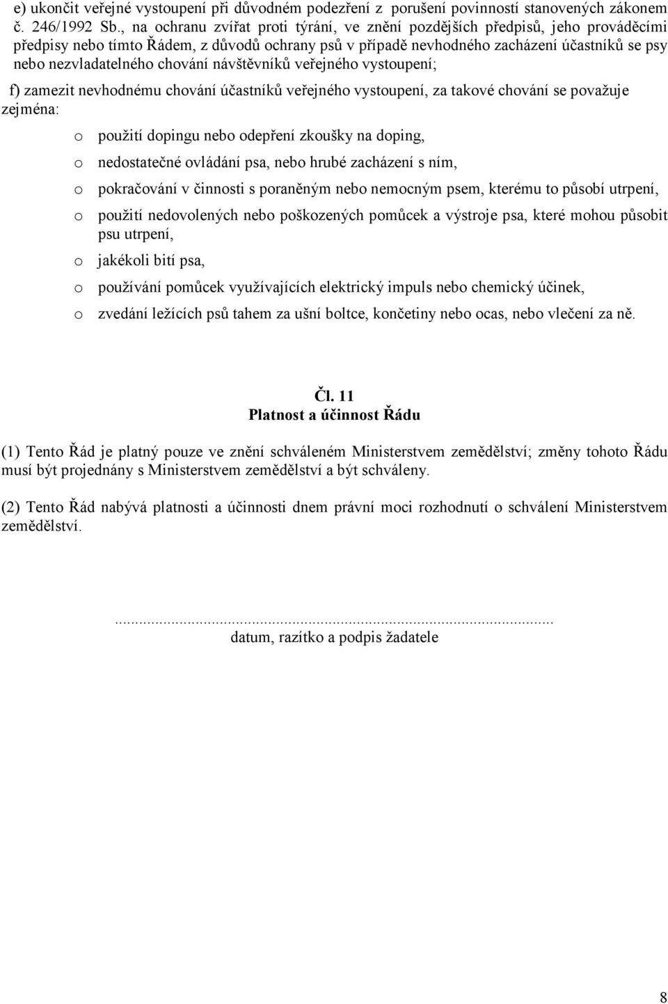 chování návštěvníků veřejného vystoupení; f) zamezit nevhodnému chování účastníků veřejného vystoupení, za takové chování se považuje zejména: o použití dopingu nebo odepření zkoušky na doping, o