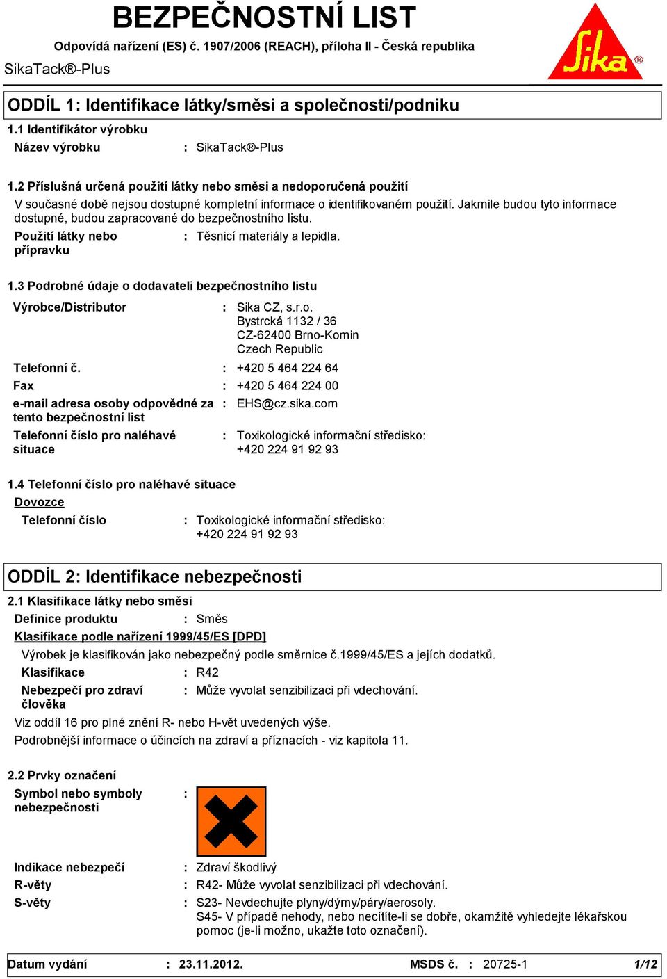 Jakmile budou tyto informace dostupné, budou zapracované do bezpečnostního listu. Použití látky nebo přípravku Těsnicí materiály a lepidla. 1.