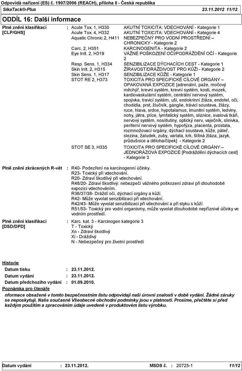 2, H319 VÁŽNÉ POŠKOZENÍ OČÍ/PODRÁŽDĚNÍ OČÍ - Kategorie 2 Resp. Sens. 1, H334 SENZIBILIZACE DÝCHACÍCH CEST - Kategorie 1 Skin Irrit. 2, H315 ŽÍRAVOST/DRÁŽDIVOST PRO KŮŽI - Kategorie 2 Skin Sens.