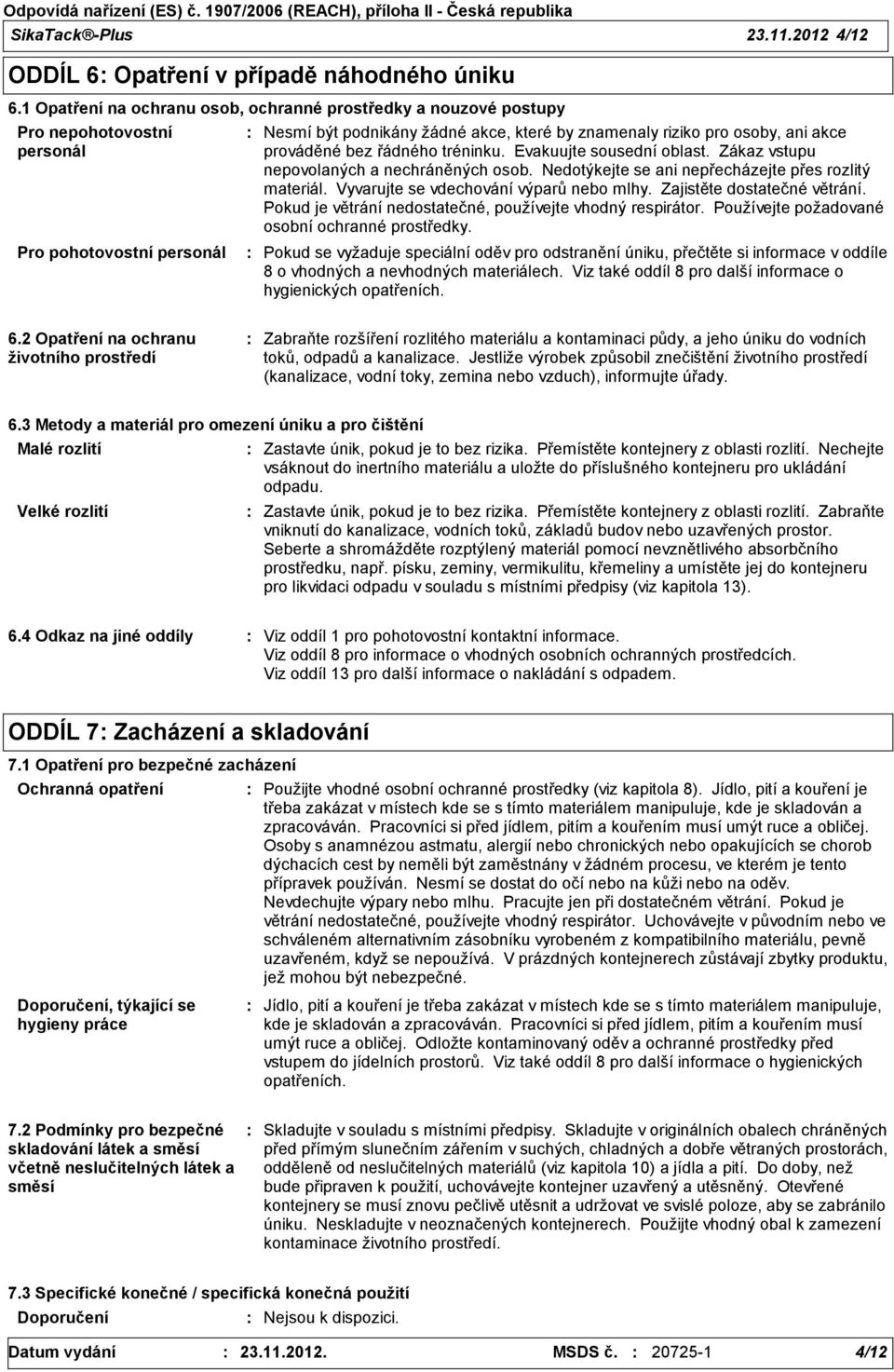 prováděné bez řádného tréninku. Evakuujte sousední oblast. Zákaz vstupu nepovolaných a nechráněných osob. Nedotýkejte se ani nepřecházejte přes rozlitý materiál.