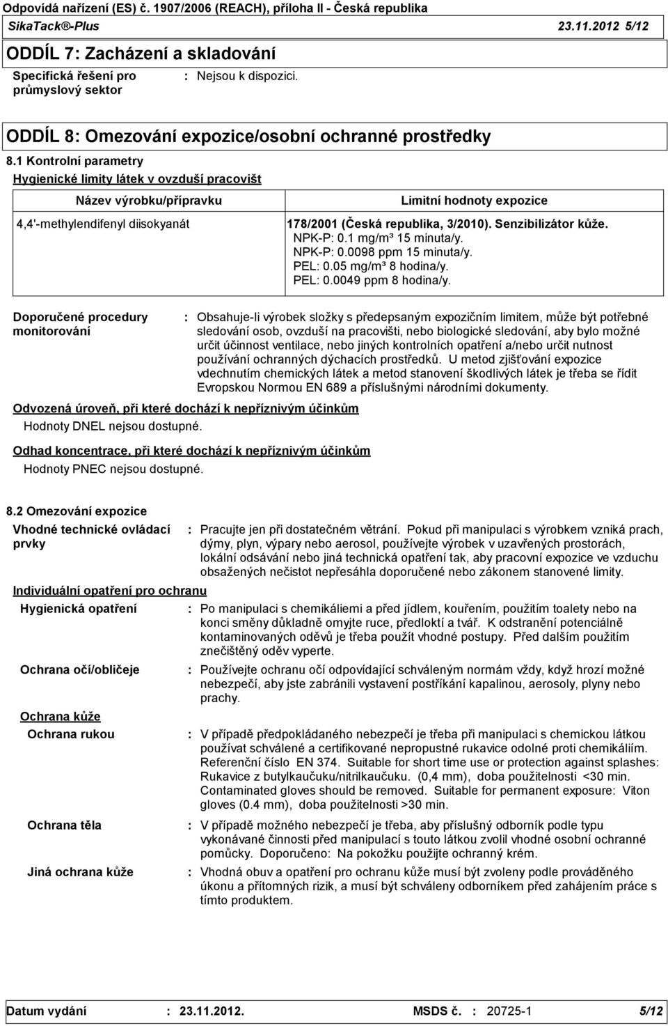 Senzibilizátor kůže. NPK-P 0.1 mg/m³ 15 minuta/y. NPK-P 0.0098 ppm 15 minuta/y. PEL 0.05 mg/m³ 8 hodina/y. PEL 0.0049 ppm 8 hodina/y.