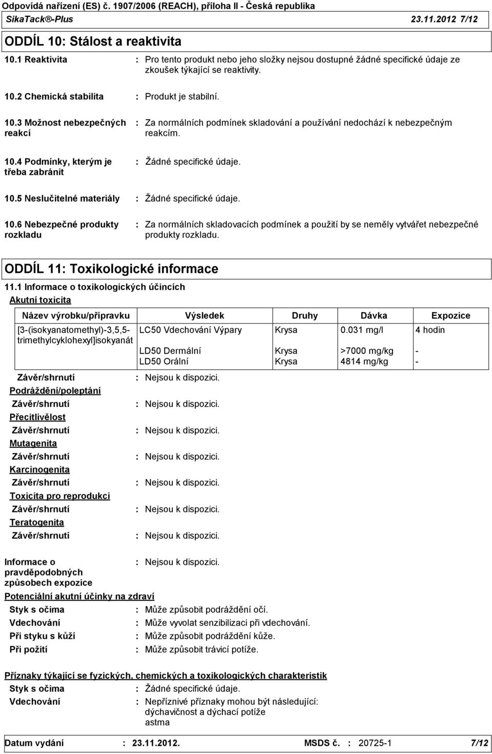 10.6 Nebezpečné produkty rozkladu Za normálních skladovacích podmínek a použití by se neměly vytvářet nebezpečné produkty rozkladu. ODDÍL 11 Toxikologické informace 11.