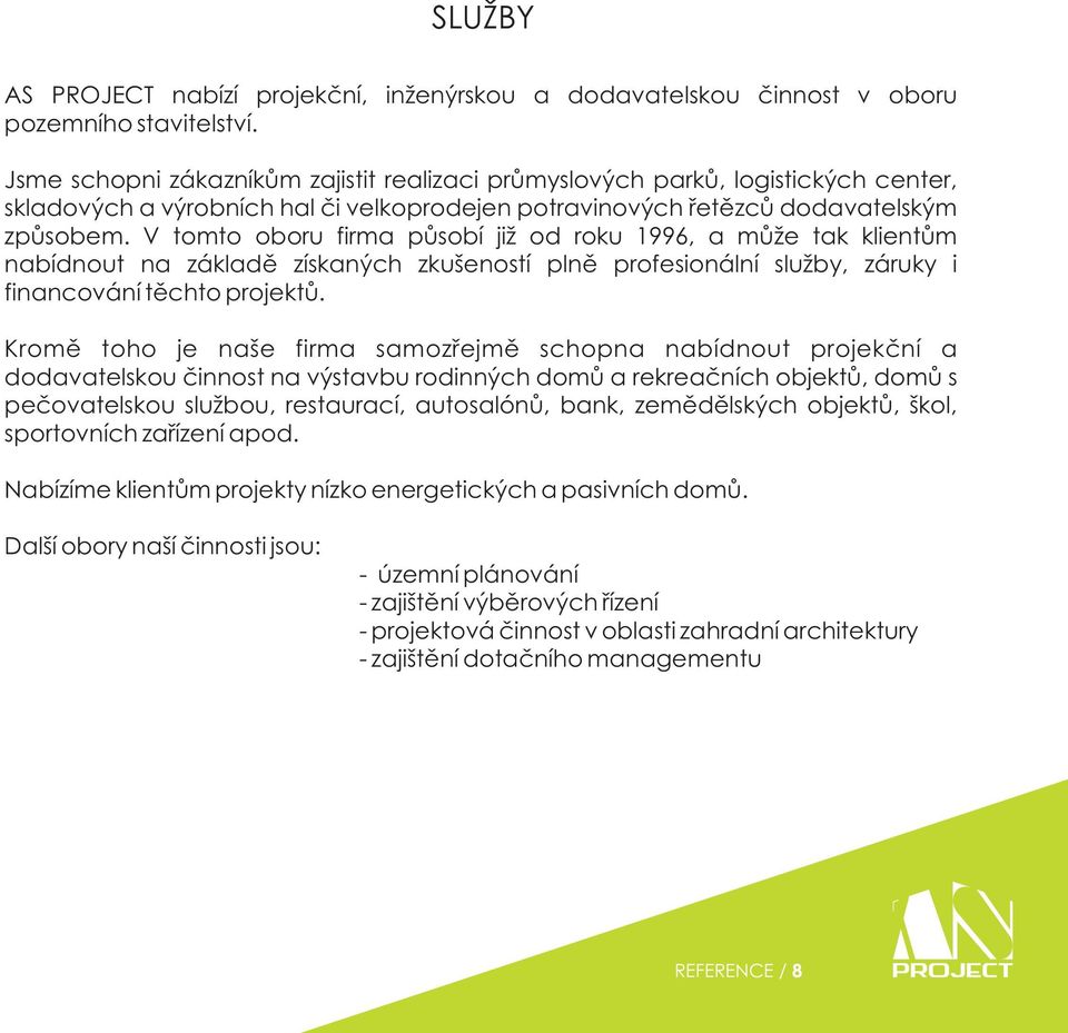 V tomto oboru firma působí již od roku 1996, a může tak klientům nabídnout na základě získaných zkušeností plně profesionální služby, záruky i financování těchto projektů.