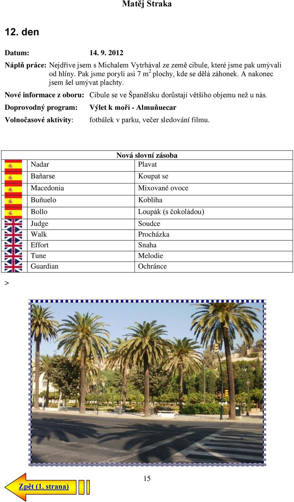 Nové informace z oboru: Cibule se ve Španělsku dorůstají většího objemu než u nás.