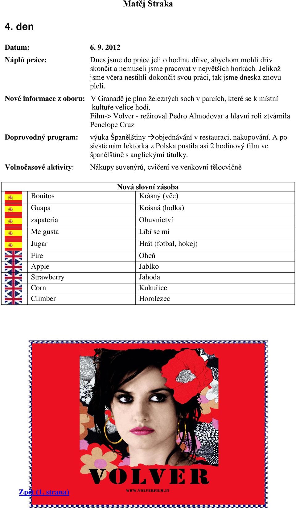 Film-> Volver - režíroval Pedro Almodovar a hlavní roli ztvárnila Penelope Cruz výuka Španělštiny objednávání v restauraci, nakupování.