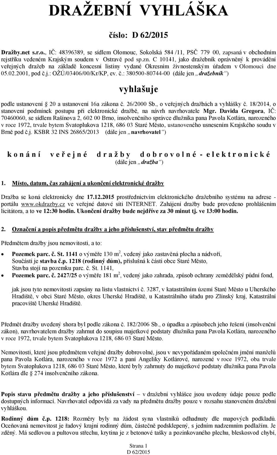 j.: OŽÚ/03406/00/Kr/KP, ev. č.: 380500-80744-00 (dále jen dražebník ) vyhlašuje podle ustanovení 20 a ustanovení 16a zákona č. 26/2000 Sb., o veřejných dražbách a vyhlášky č.