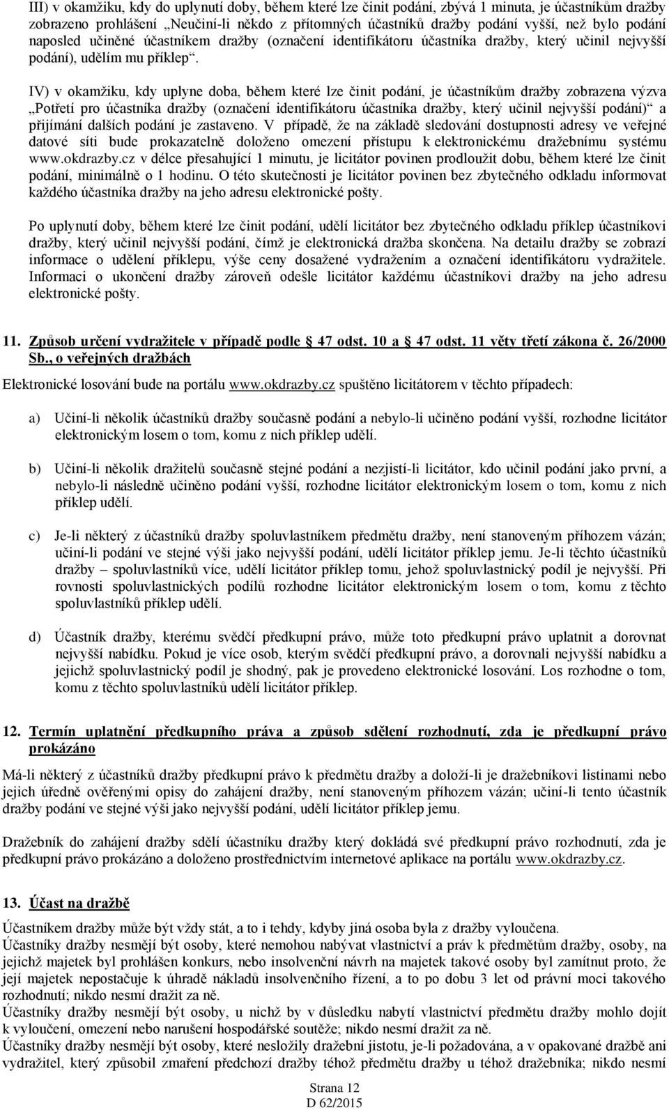 IV) v okamžiku, kdy uplyne doba, během které lze činit podání, je účastníkům dražby zobrazena výzva Potřetí pro účastníka dražby (označení identifikátoru účastníka dražby, který učinil nejvyšší