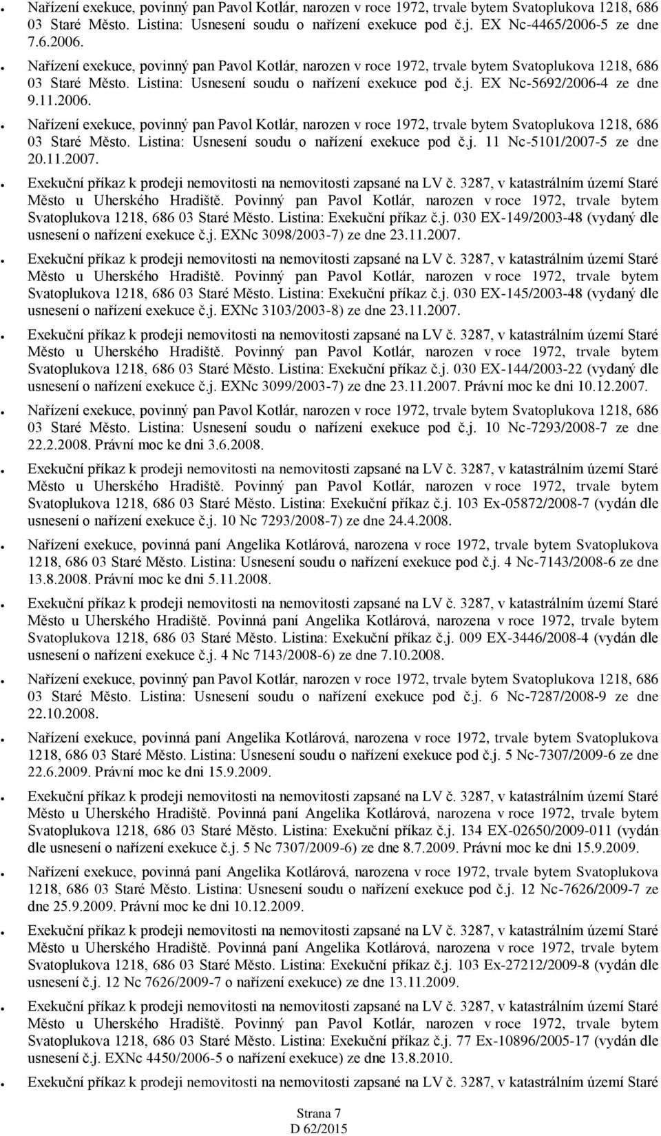 EX Nc-5692/2006-4 ze dne 9.11.2006. Nařízení exekuce, povinný pan Pavol Kotlár, narozen v roce 1972, trvale bytem Svatoplukova 1218, 686 03 Staré Město.