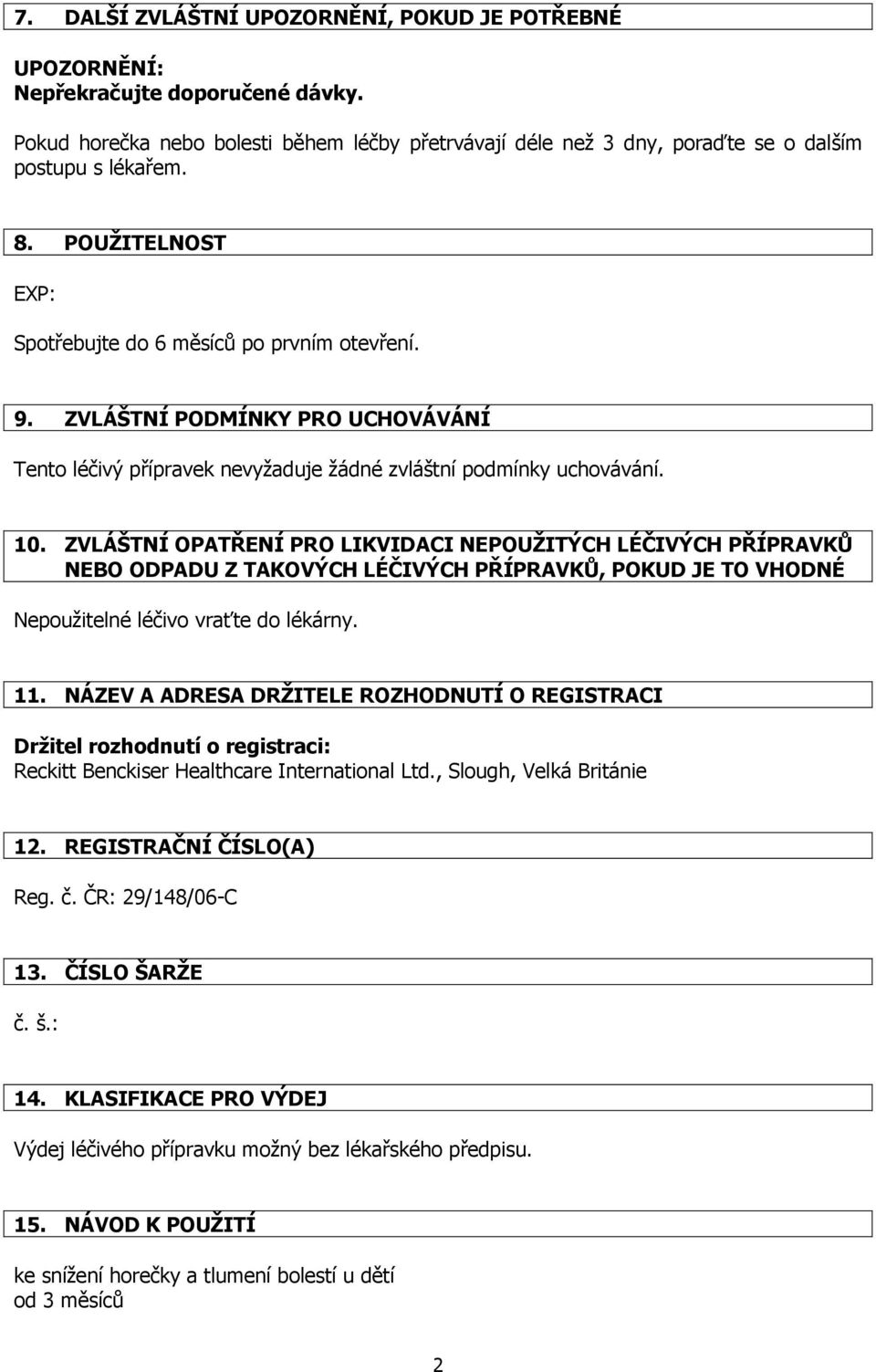 ZVLÁŠTNÍ OPATŘENÍ PRO LIKVIDACI NEPOUŽITÝCH LÉČIVÝCH PŘÍPRAVKŮ NEBO ODPADU Z TAKOVÝCH LÉČIVÝCH PŘÍPRAVKŮ, POKUD JE TO VHODNÉ Nepoužitelné léčivo vraťte do lékárny. 11.