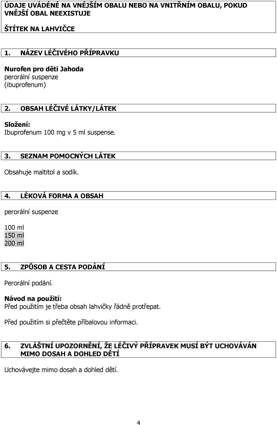 SEZNAM POMOCNÝCH LÁTEK Obsahuje maltitol a sodík. 4. LÉKOVÁ FORMA A OBSAH 100 ml 150 ml 200 ml 5. ZPŮSOB A CESTA PODÁNÍ Perorální podání.