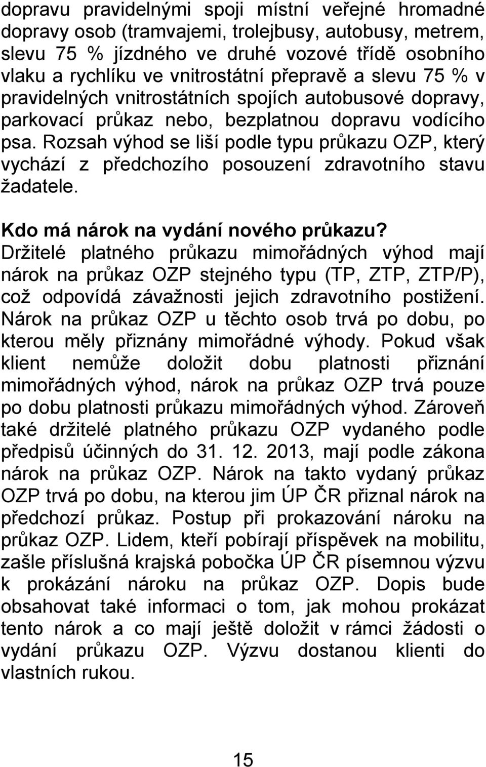 Rozsah výhod se liší podle typu průkazu OZP, který vychází z předchozího posouzení zdravotního stavu ţadatele. Kdo má nárok na vydání nového průkazu?