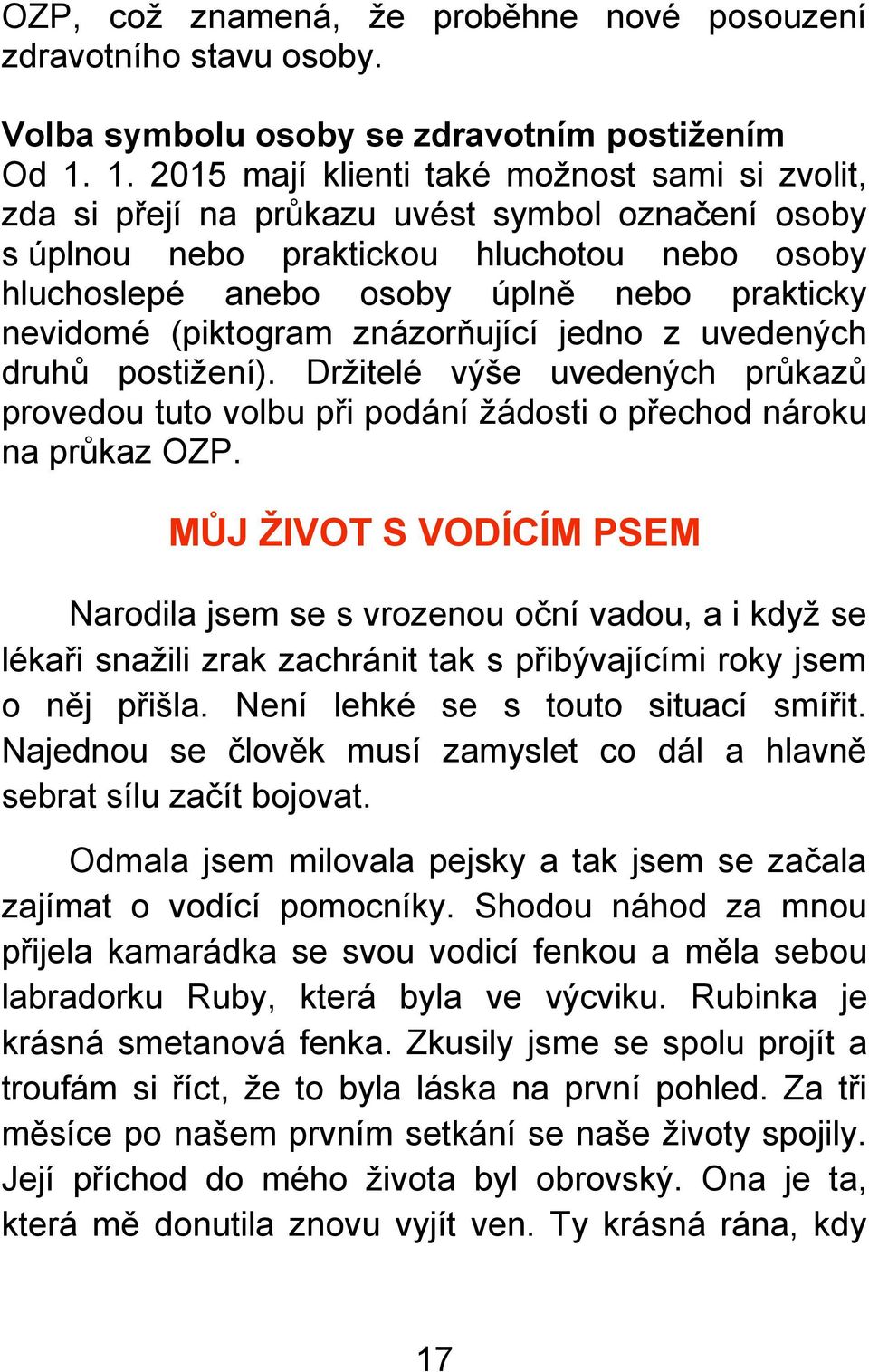 nevidomé (piktogram znázorňující jedno z uvedených druhů postiţení). Drţitelé výše uvedených průkazů provedou tuto volbu při podání ţádosti o přechod nároku na průkaz OZP.