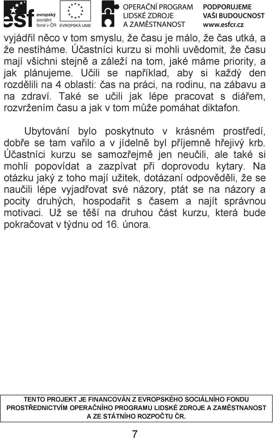 Také se učili jak lépe pracovat s diářem, rozvrţením času a jak v tom můţe pomáhat diktafon. Ubytování bylo poskytnuto v krásném prostředí, dobře se tam vařilo a v jídelně byl příjemně hřejivý krb.