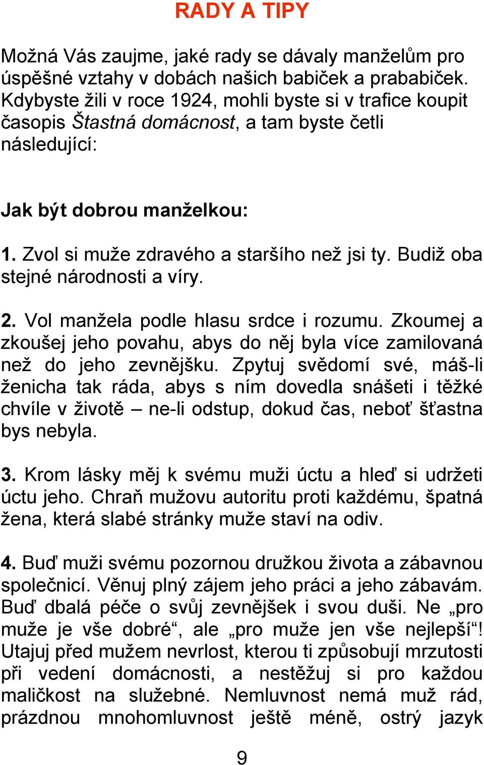 Budiţ oba stejné národnosti a víry. 2. Vol manţela podle hlasu srdce i rozumu. Zkoumej a zkoušej jeho povahu, abys do něj byla více zamilovaná neţ do jeho zevnějšku.