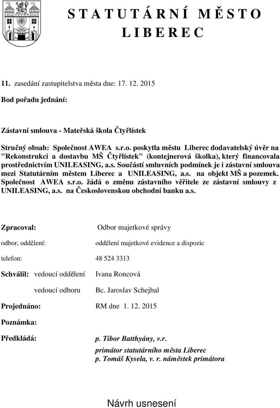 s. Součástí smluvních podmínek je i zástavní smlouva mezi Statutárním městem Liberec a UNILEASING, a.s. na objekt MŠ a pozemek. Společnost AWEA s.r.o. žádá o změnu zástavního věřitele ze zástavní smlouvy z UNILEASING, a.