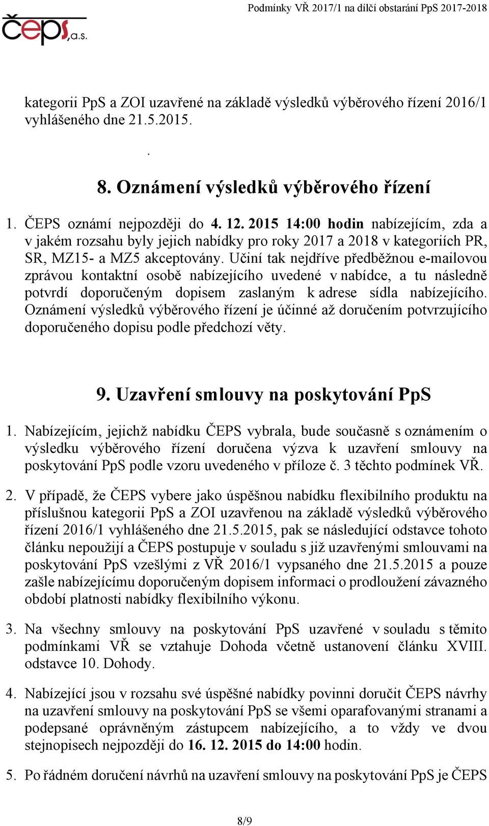 Učiní tak nejdříve předběžnou e-mailovou zprávou kontaktní osobě nabízejícího uvedené v nabídce, a tu následně potvrdí doporučeným dopisem zaslaným k adrese sídla nabízejícího.