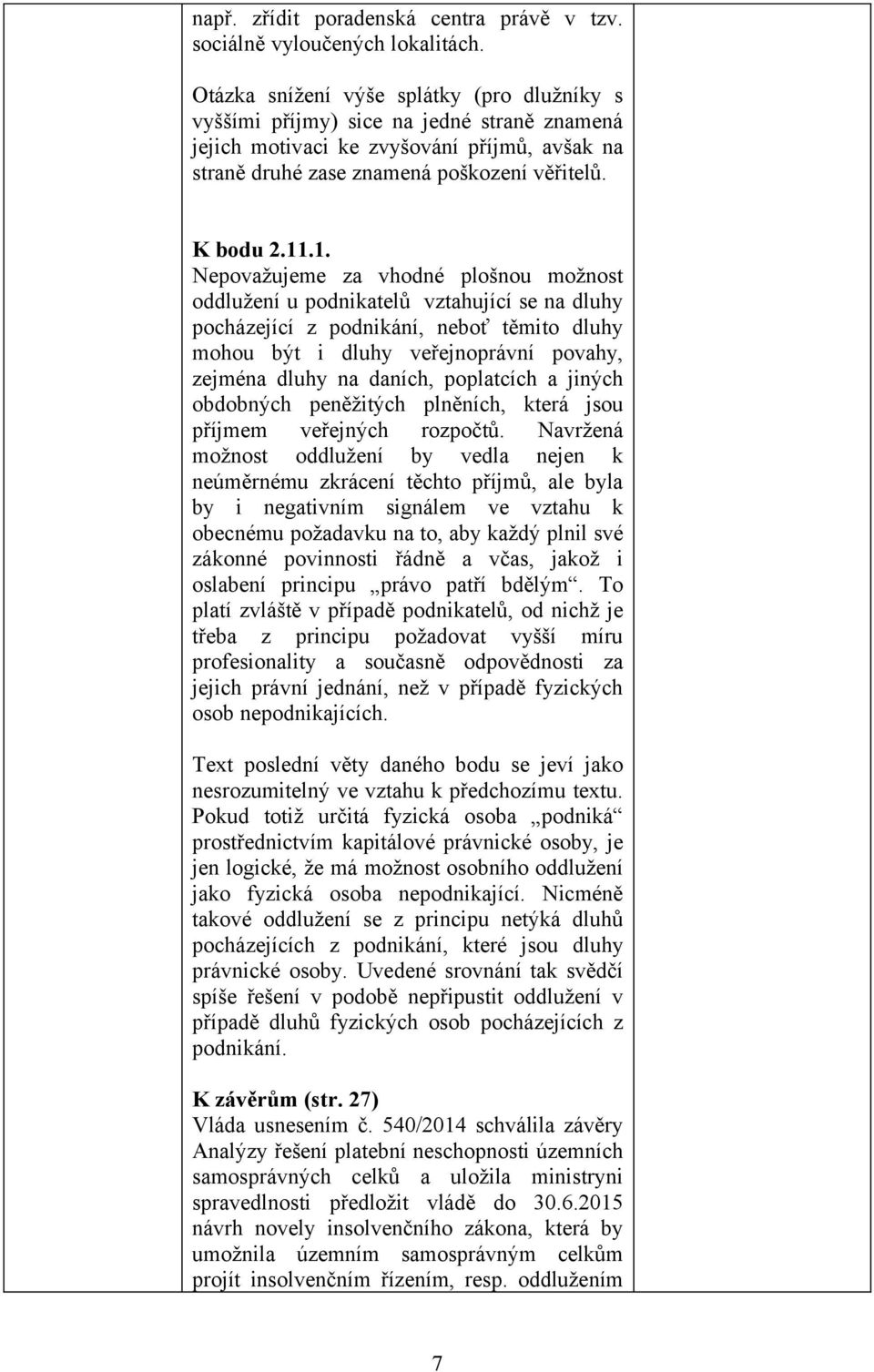 .1. Nepovažujeme za vhodné plošnou možnost oddlužení u podnikatelů vztahující se na dluhy pocházející z podnikání, neboť těmito dluhy mohou být i dluhy veřejnoprávní povahy, zejména dluhy na daních,