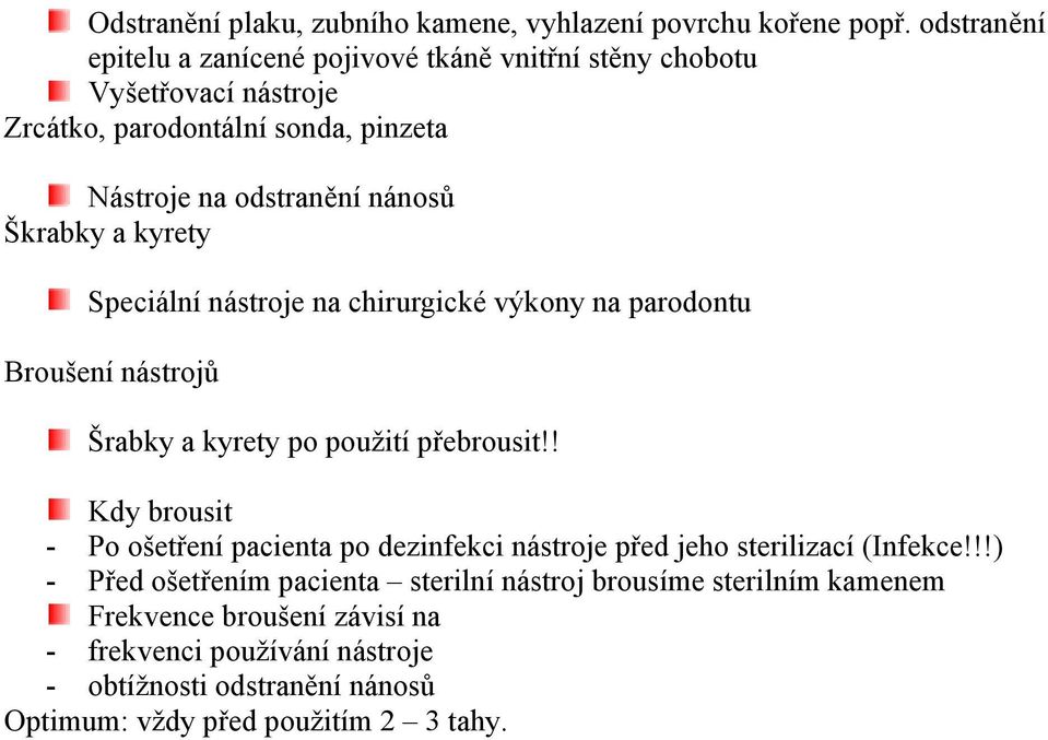 Škrabky a kyrety Speciální nástroje na chirurgické výkony na parodontu Broušení nástrojů Šrabky a kyrety po použití přebrousit!