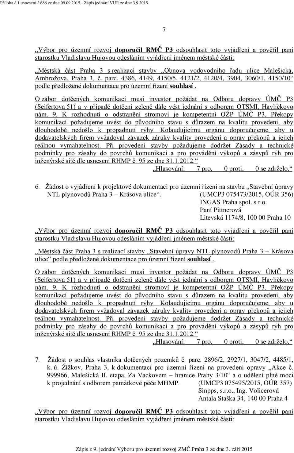 O zábor dotčených komunikací musí investor požádat na Odboru dopravy ÚMČ P3 (Seifertova 51) a v případě dotčení zeleně dále vést jednání s odborem OTSMI, Havlíčkovo nám. 9.