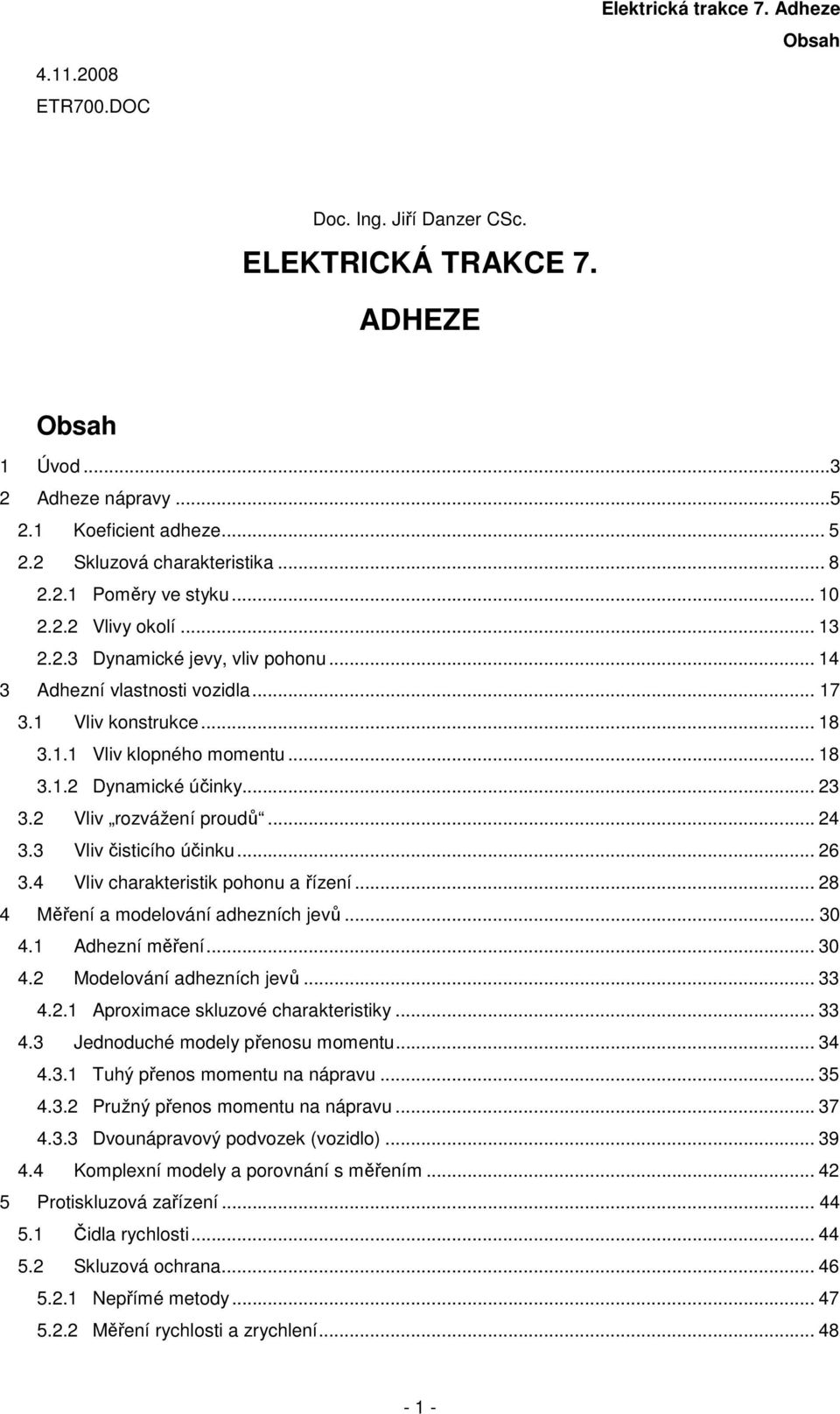 .. 6 3.4 Vliv charateristi ohonu a řízení... 8 4 Měření a modelování adhezních jevů... 3 4. Adhezní měření... 3 4. Modelování adhezních jevů... 33 4.. Aroximace sluzové charateristiy... 33 4.3 Jednoduché modely řenosu momentu.