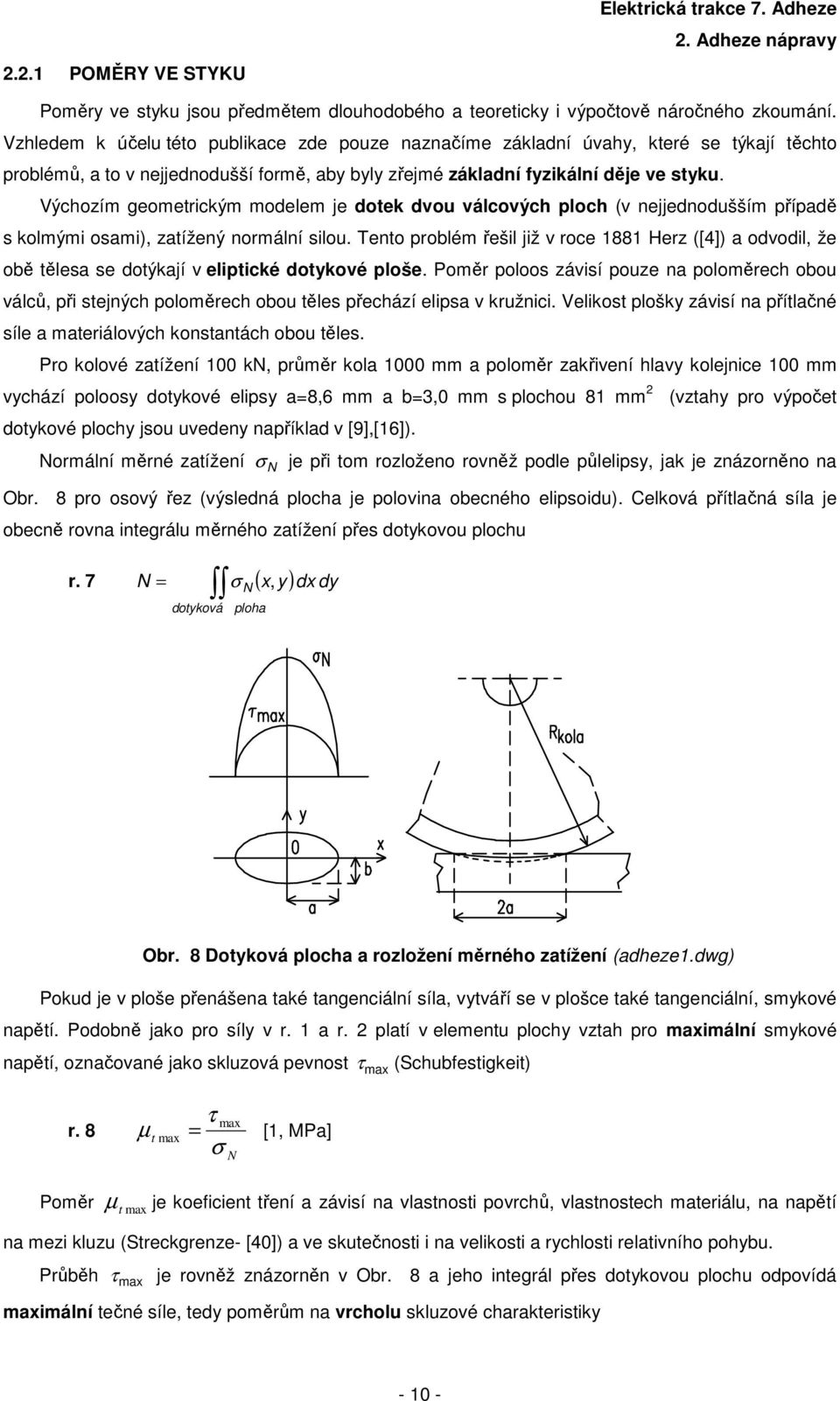 Výchozím geometricým modelem je dote dvou válcových loch (v nejjednodušším říadě s olmými osami), zatížený normální silou.