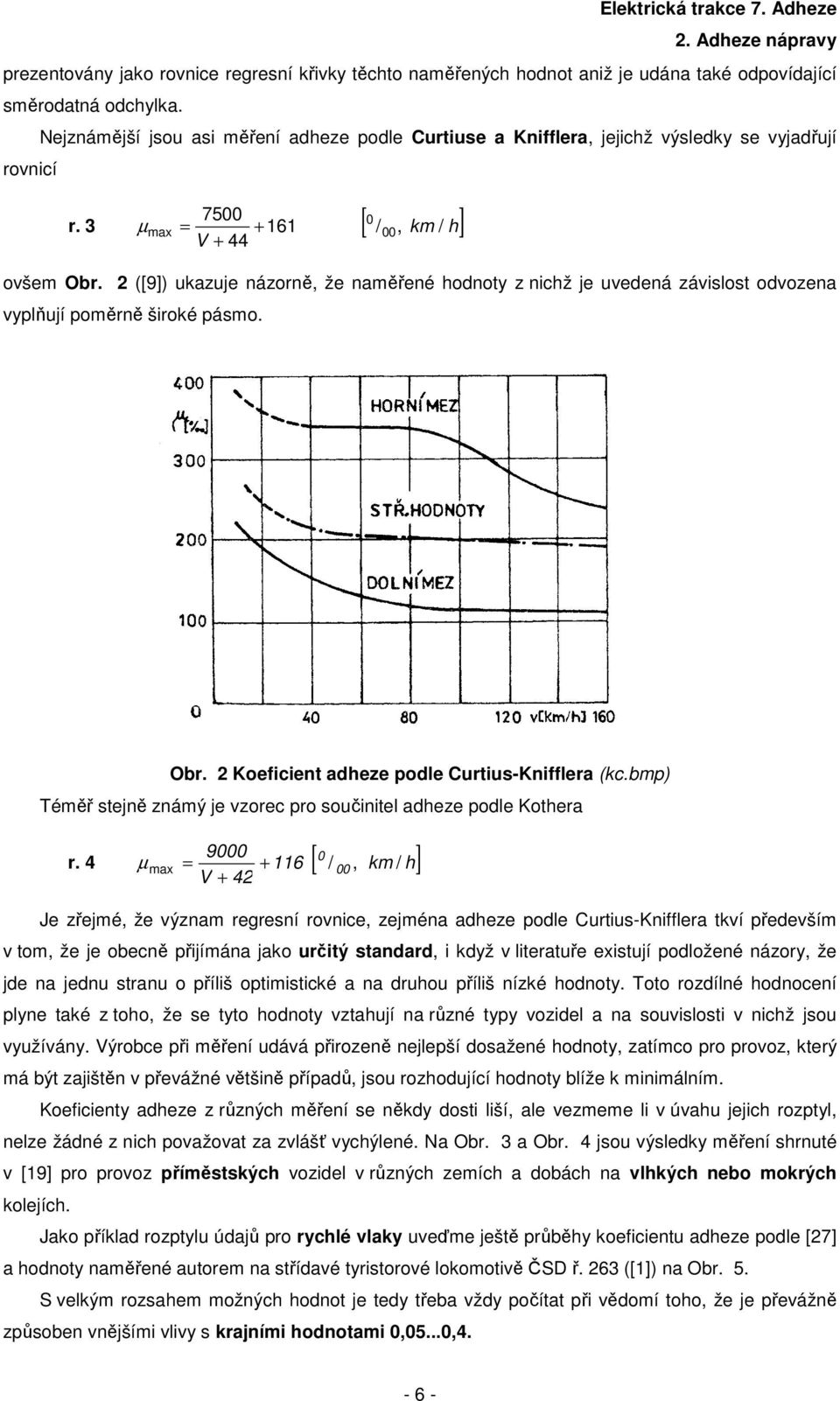 ([9]) uazuje názorně, že naměřené hodnoty z nichž je uvedená závislost odvozena vylňují oměrně široé ásmo. Obr. Koeficient adheze odle Curtius-Knifflera (c.