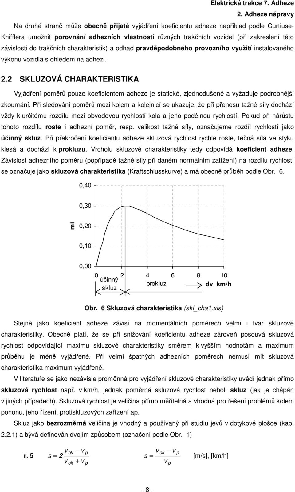 . SKLUZOVÁ CHARAKERISIKA Vyjádření oměrů ouze oeficientem adheze je staticé, zjednodušené a vyžaduje odrobnější zoumání.