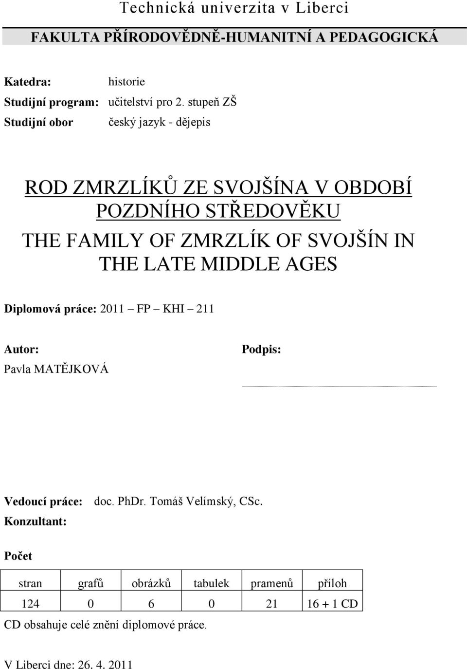 THE LATE MIDDLE AGES Diplomová práce: 2011 FP KHI 211 Autor: Pavla MATĚJKOVÁ Podpis: Vedoucí práce: doc. PhDr. Tomáš Velímský, CSc.