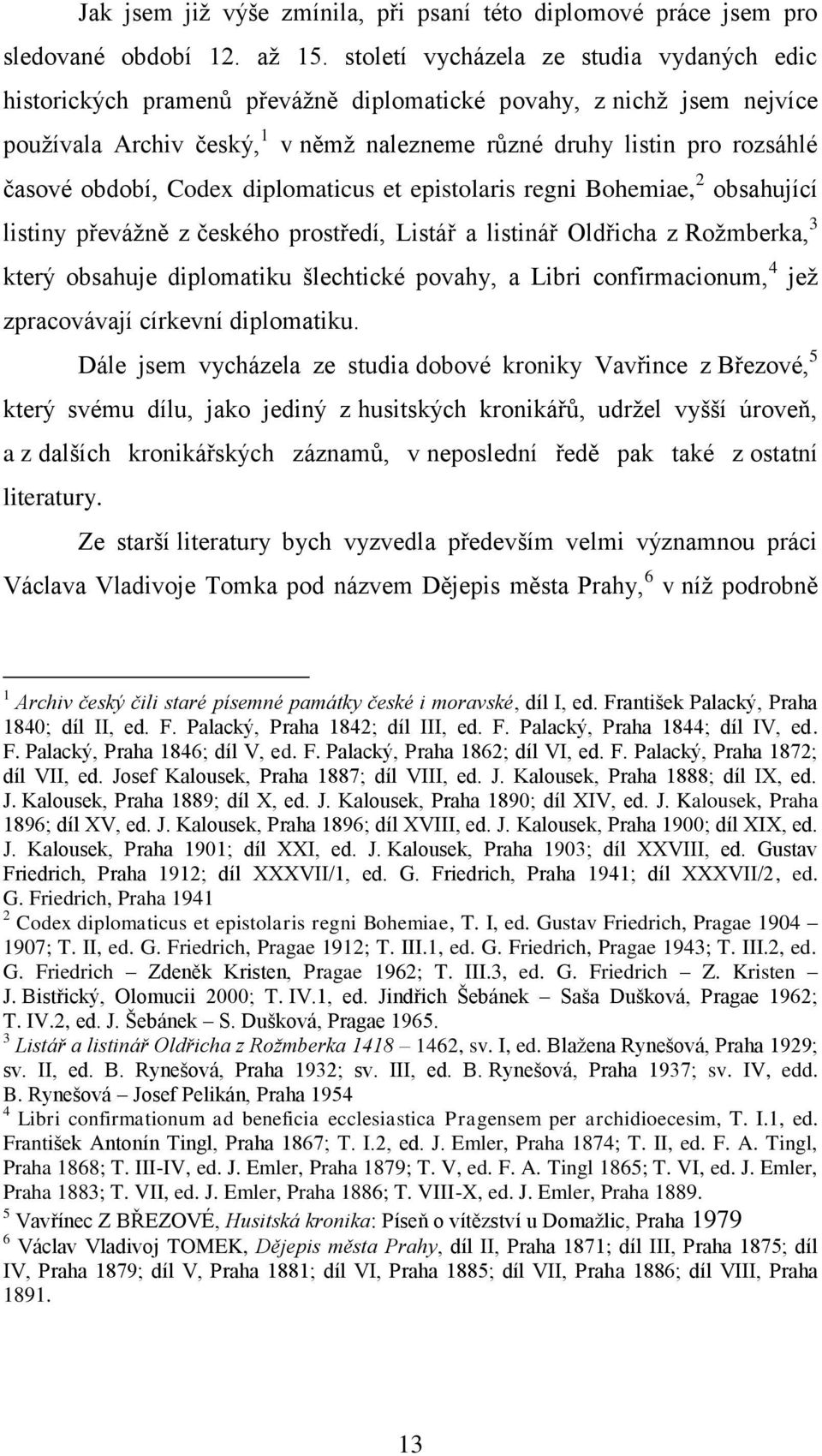 období, Codex diplomaticus et epistolaris regni Bohemiae, 2 obsahující listiny převáţně z českého prostředí, Listář a listinář Oldřicha z Roţmberka, 3 který obsahuje diplomatiku šlechtické povahy, a