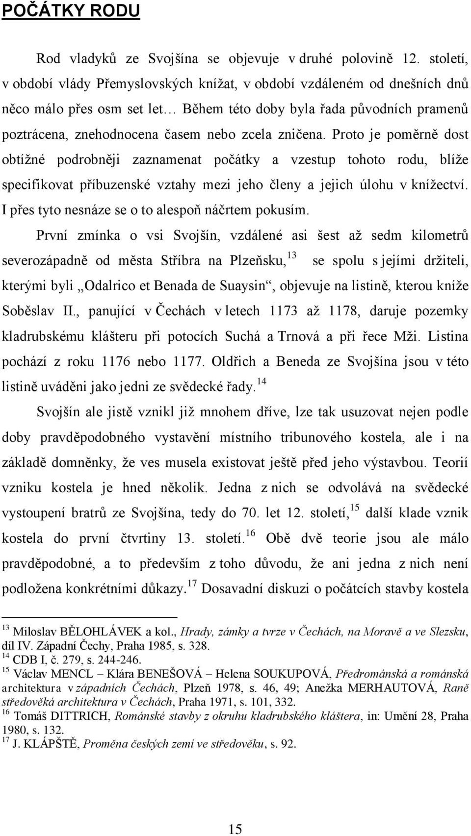 zničena. Proto je poměrně dost obtíţné podrobněji zaznamenat počátky a vzestup tohoto rodu, blíţe specifikovat příbuzenské vztahy mezi jeho členy a jejich úlohu v kníţectví.