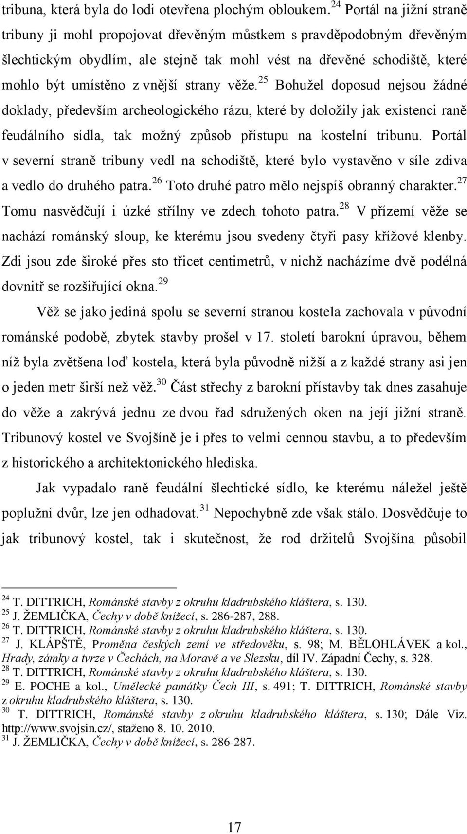 strany věţe. 25 Bohuţel doposud nejsou ţádné doklady, především archeologického rázu, které by doloţily jak existenci raně feudálního sídla, tak moţný způsob přístupu na kostelní tribunu.