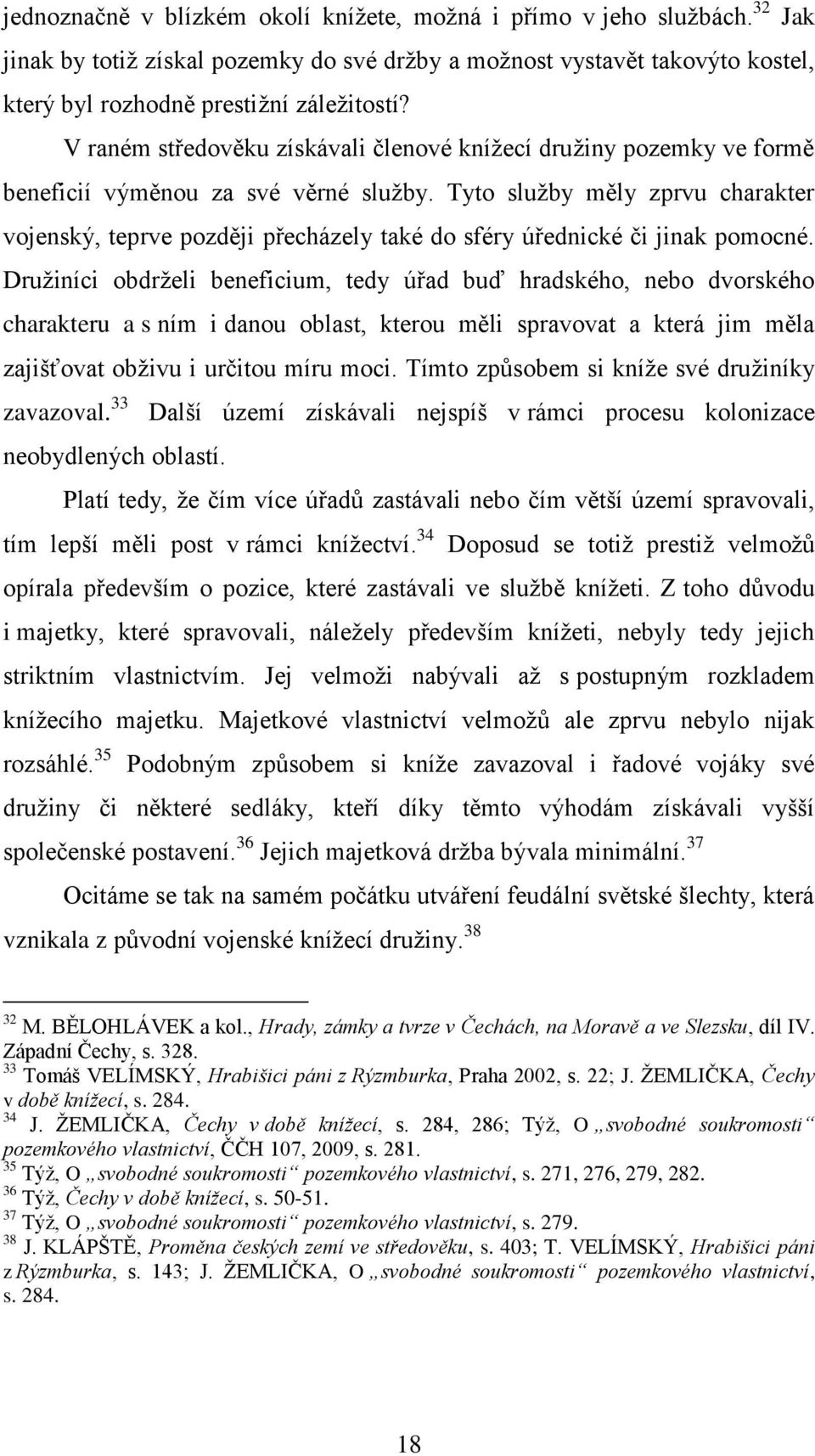 Tyto sluţby měly zprvu charakter vojenský, teprve později přecházely také do sféry úřednické či jinak pomocné.