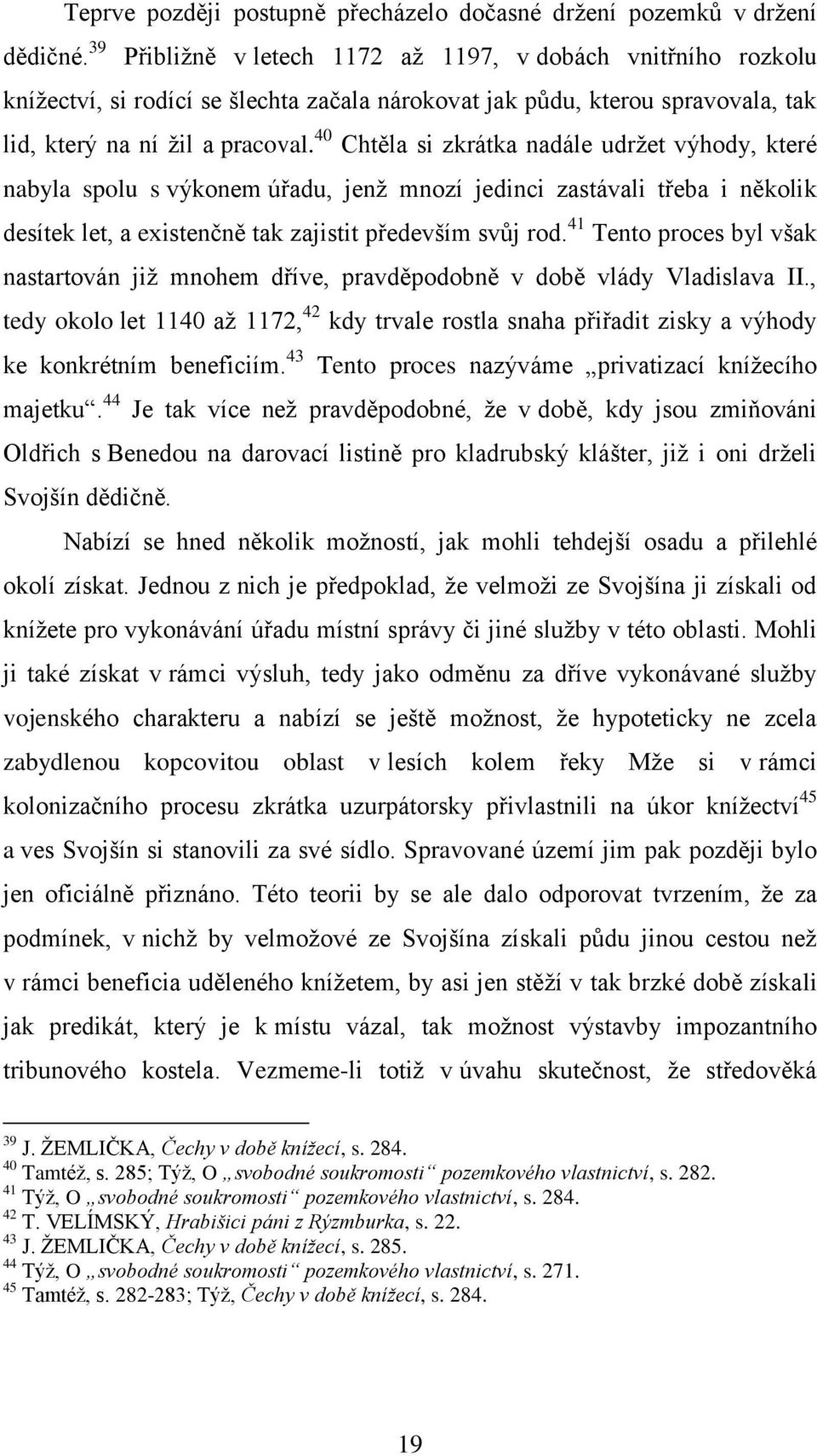 40 Chtěla si zkrátka nadále udrţet výhody, které nabyla spolu s výkonem úřadu, jenţ mnozí jedinci zastávali třeba i několik desítek let, a existenčně tak zajistit především svůj rod.