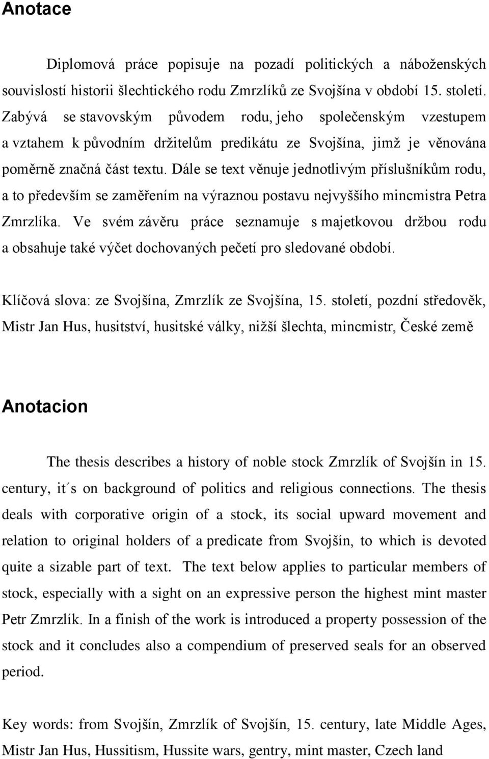 Dále se text věnuje jednotlivým příslušníkům rodu, a to především se zaměřením na výraznou postavu nejvyššího mincmistra Petra Zmrzlíka.