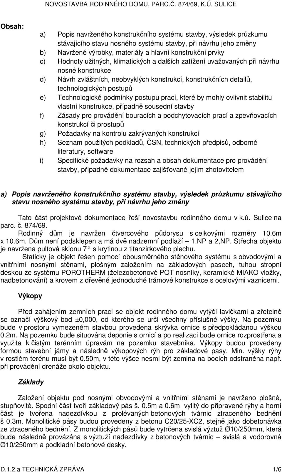 podmínky postupu prací, které by mohly ovlivnit stabilitu vlastní konstrukce, případně sousední stavby f) Zásady pro provádění bouracích a podchytovacích prací a zpevňovacích konstrukcí či prostupů