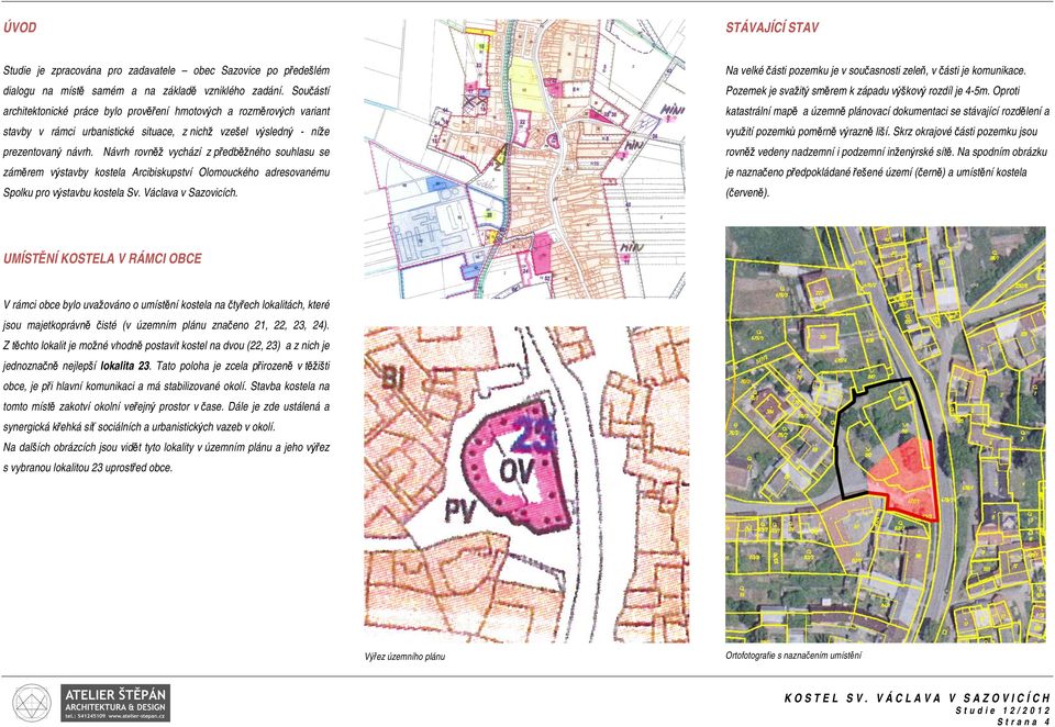 Návrh rovněž vychází z předběžného souhlasu se záměrem výstavby kostela Arcibiskupství Olomouckého adresovanému Spolku pro výstavbu kostela Sv. Václava v Sazovicích.