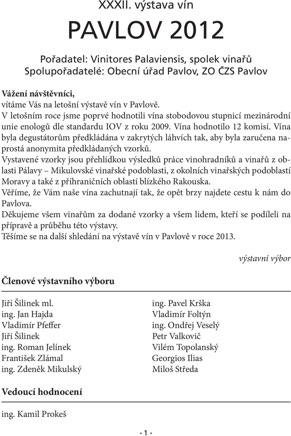 Vína byla degustátorům předkládána v zakrytých láhvích tak, aby byla zaručena naprostá anonymita předkládaných vzorků.