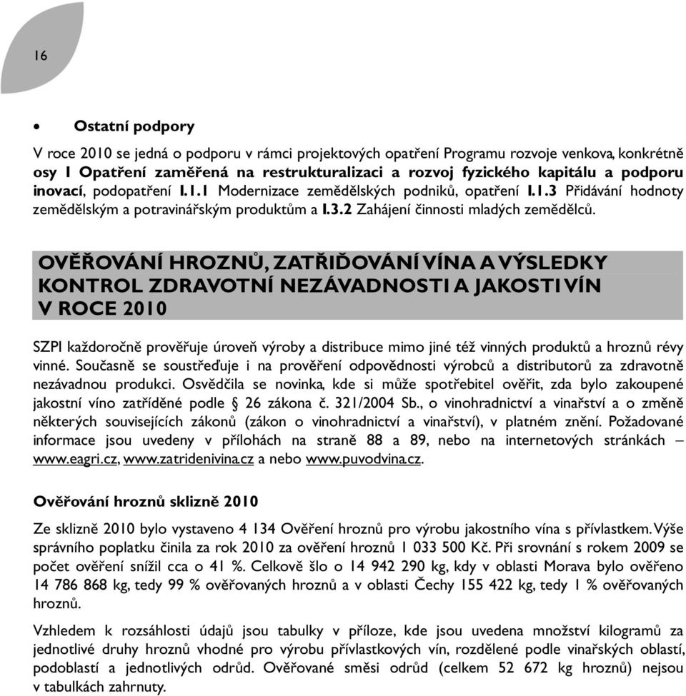 OVĚŘOVÁNÍ HROZNŮ, ZATŘIĎOVÁNÍ VÍNA A VÝSLEDKY KONTROL ZDRAVOTNÍ NEZÁVADNOSTI A JAKOSTI VÍN V ROCE 2010 SZPI každoročně prověřuje úroveň výroby a distribuce mimo jiné též vinných produktů a hroznů