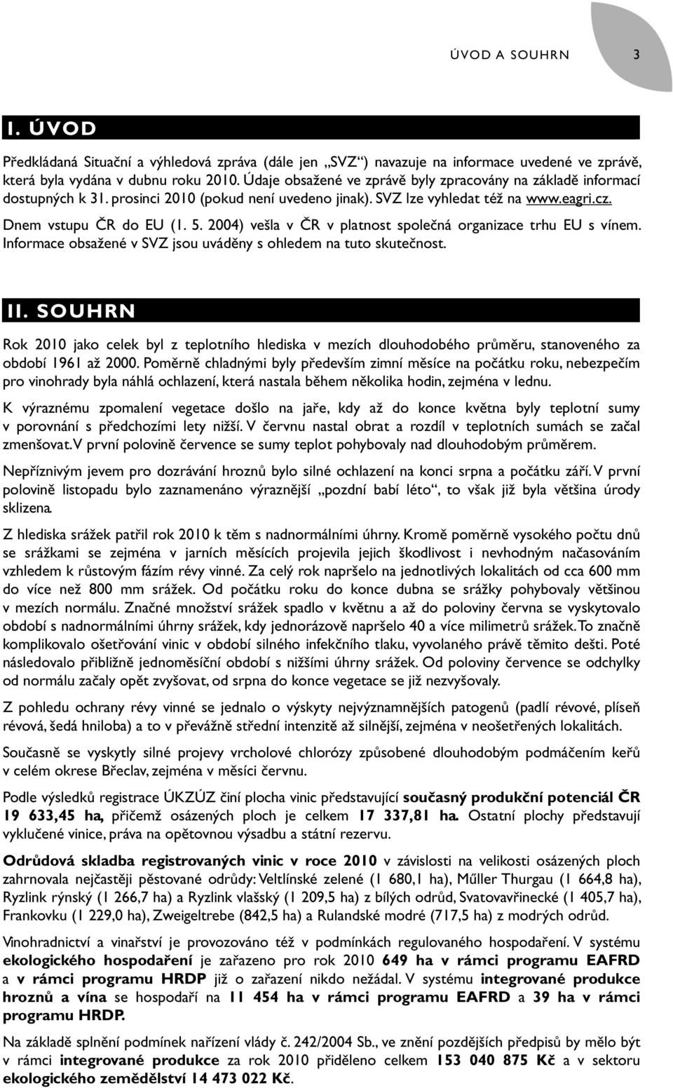 2004) vešla v ČR v platnost společná organizace trhu EU s vínem. Informace obsažené v SVZ jsou uváděny s ohledem na tuto skutečnost. II.