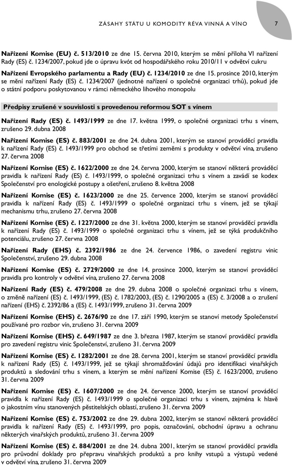 1234/2007 (jednotné nařízení o společné organizaci trhů), pokud jde o státní podporu poskytovanou v rámci německého lihového monopolu Předpisy zrušené v souvislosti s provedenou reformou SOT s vínem