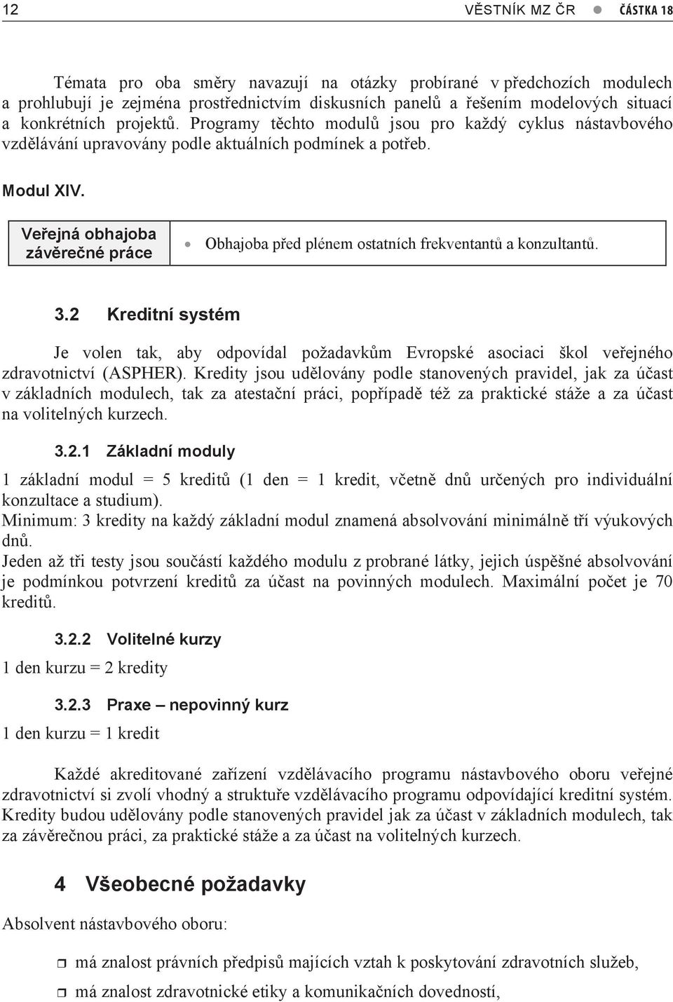 Veřejná obhajoba závěrečné práce Obhajoba před plénem ostatních frekventantů a konzultantů. 3.