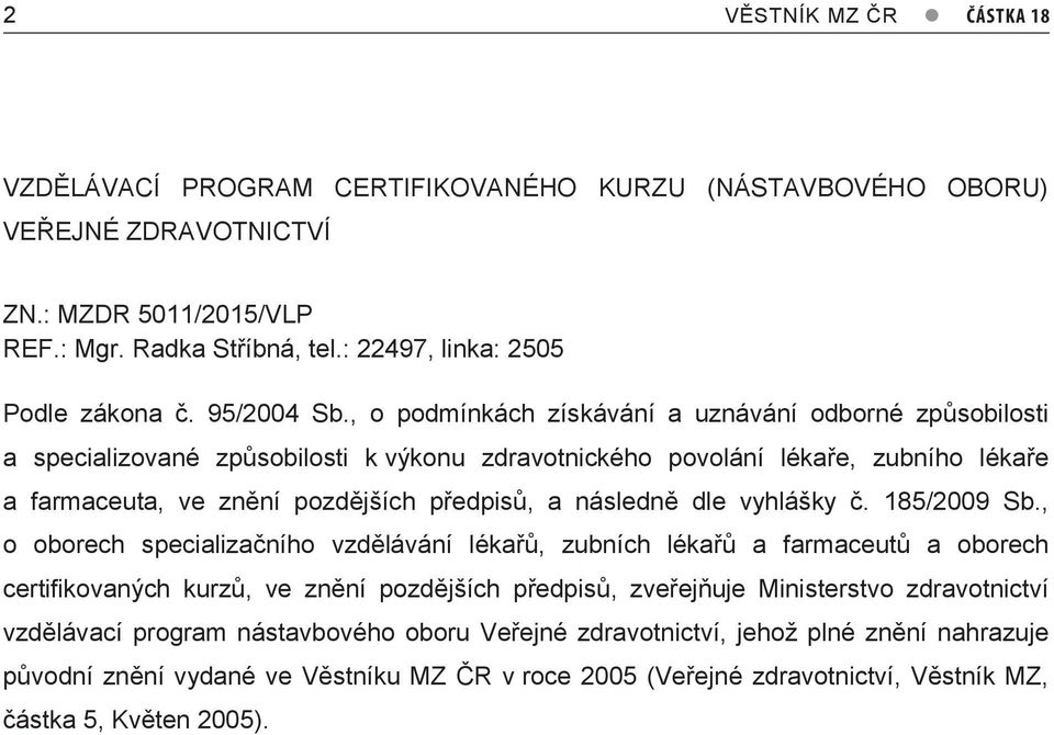 , o podmínkách získávání a uznávání odborné způsobilosti a specializované způsobilosti k výkonu zdravotnického povolání lékaře, zubního lékaře a farmaceuta, ve znění pozdějších předpisů, a následně