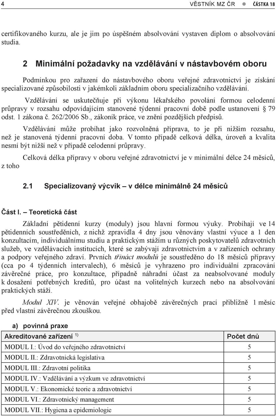 specializačního vzdělávání. Vzdělávání se uskutečňuje při výkonu lékařského povolání formou celodenní průpravy v rozsahu odpovídajícím stanovené týdenní pracovní době podle ustanovení 79 odst.